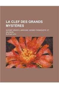 La Clef Des Grands Mysteres; Suivant Henoch, Abraham, Hermes Trismegiste, Et Salomon