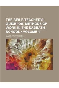 The Bible-Teacher's Guide (Volume 1); Or, Methods of Work in the Sabbath- School
