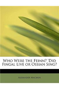 Who Were the Feinn? 'Did Fingal Live or Ossian Sing?