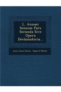 L. Annaei Senecae Pars Secunda Sive Opera Declamatoria...