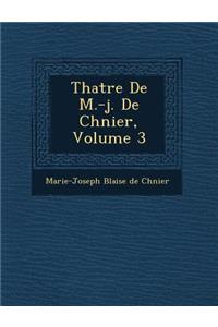 Th Atre de M.-J. de Ch Nier, Volume 3