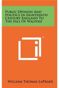 Public Opinion and Politics in Eighteenth Century England to the Fall of Walpole