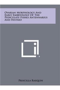 Ovarian Morphology and Early Embryology of the Pediculate Fishes Antennarius and Histrio