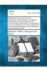 Repertoire de L'Avant-Guerre Repertoire Professionnel Et Regional Des Etablissements Industriels Et Commerciaux Allemands Et Autrichiens MIS Sous Sequ