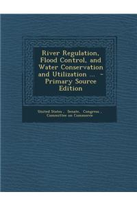 River Regulation, Flood Control, and Water Conservation and Utilization ...