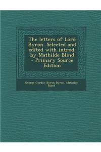 The Letters of Lord Byron. Selected and Edited with Introd. by Mathilde Blind