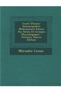 Traite D'Homo-Homoeopathie; Medicaments Reunis Par Series Et Groupes Physiologiques