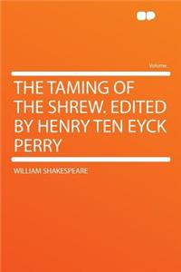 The Taming of the Shrew. Edited by Henry Ten Eyck Perry