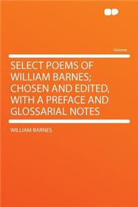 Select Poems of William Barnes; Chosen and Edited, with a Preface and Glossarial Notes