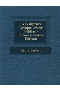 La Sculpture Attique Avant Phidias - Primary Source Edition