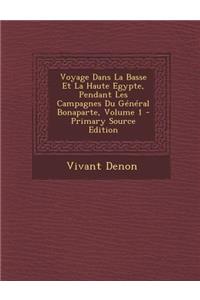 Voyage Dans La Basse Et La Haute Egypte, Pendant Les Campagnes Du General Bonaparte, Volume 1 - Primary Source Edition