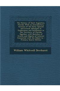The History of Saint Augustine, Florida: With an Introductory Account of the Early Spanish and French Attempts at Exploration and Settlement in the Territory of Florida; Together with Sketches of Events and Objects of Interest Connected with the Ol