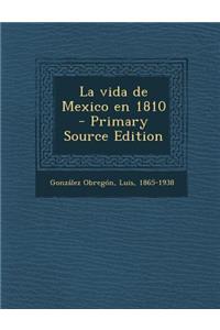 La Vida de Mexico En 1810 - Primary Source Edition