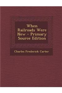 When Railroads Were New - Primary Source Edition