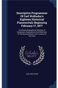Descriptive Programmes Of Carl Wolfsohn's Eighteen Historical Pianorecitals Beginning February 17, 1877