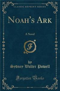 Noah's Ark: A Novel (Classic Reprint)