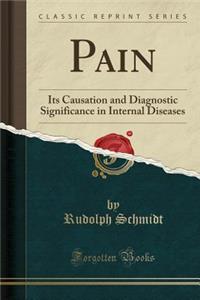 Pain: Its Causation and Diagnostic Significance in Internal Diseases (Classic Reprint)
