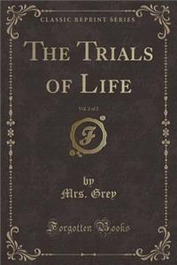 The Trials of Life, Vol. 2 of 2 (Classic Reprint)