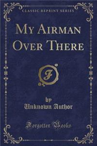 My Airman Over There (Classic Reprint)