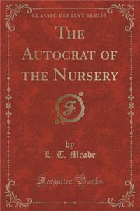 The Autocrat of the Nursery (Classic Reprint)