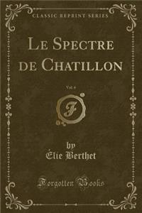 Le Spectre de Chatillon, Vol. 4 (Classic Reprint)
