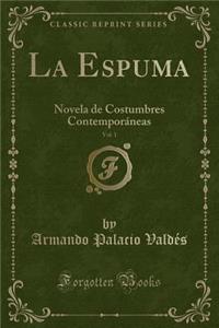 La Espuma, Vol. 1: Novela de Costumbres Contemporï¿½neas (Classic Reprint)