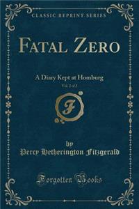 Fatal Zero, Vol. 2 of 2: A Diary Kept at Homburg (Classic Reprint)