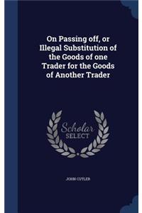 On Passing off, or Illegal Substitution of the Goods of one Trader for the Goods of Another Trader