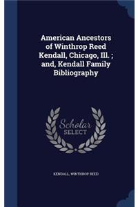 American Ancestors of Winthrop Reed Kendall, Chicago, Ill.; and, Kendall Family Bibliography