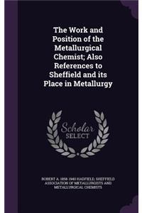The Work and Position of the Metallurgical Chemist; Also References to Sheffield and its Place in Metallurgy