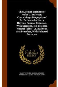 Life and Writings of Rufus C. Burleson, Containing a Biography of Dr. Burleson by Harry Haynes; Funeral Occasion, With Sermons, etc; Selected chapel Talks; Dr. Burleson as a Preacher, With Selected Sermons