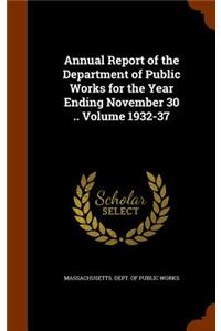 Annual Report of the Department of Public Works for the Year Ending November 30 .. Volume 1932-37