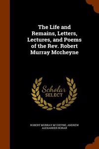 The Life and Remains, Letters, Lectures, and Poems of the REV. Robert Murray McCheyne