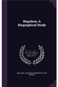 Napoleon, A Biographical Study