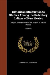 Historical Introduction to Studies Among the Sedentary Indians of New Mexico