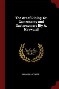 Art of Dining; Or, Gastronomy and Gastronomers [By A. Hayward]