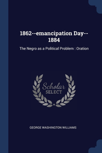 1862--emancipation Day--1884