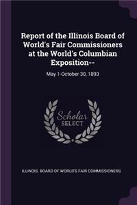 Report of the Illinois Board of World's Fair Commissioners at the World's Columbian Exposition--