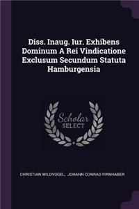 Diss. Inaug. Iur. Exhibens Dominum a Rei Vindicatione Exclusum Secundum Statuta Hamburgensia
