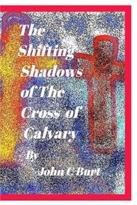 The Shifting Shadows of the Cross of Calvary