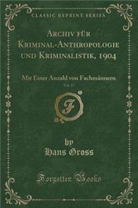 Archiv FÃ¼r Kriminal-Anthropologie Und Kriminalistik, 1904, Vol. 17: Mit Einer Anzahl Von FachmÃ¤nnern (Classic Reprint)