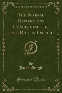 The Several Depositions Concerning the Late Riot in Oxford (Classic Reprint)