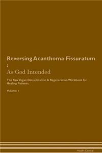 Reversing Acanthoma Fissuratum: As God Intended the Raw Vegan Plant-Based Detoxification & Regeneration Workbook for Healing Patients. Volume 1