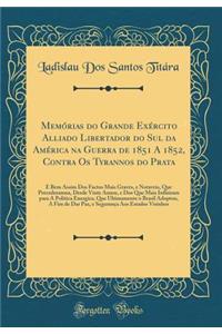 Memórias Do Grande Exército Alliado Libertador Do Sul Da América Na Guerra de 1851 a 1852, Contra OS Tyrannos Do Prata