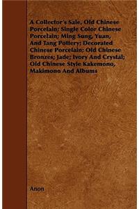 A Collector's Sale, Old Chinese Porcelain; Single Color Chinese Porcelain; Ming Sung, Yuan, And Tang Pottery; Decorated Chinese Porcelain; Old Chinese Bronzes; Jade; Ivory And Crystal; Old Chinese Style Kakemono, Makimono And Albums