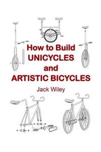 How to Build Unicycles and Artistic Bicycles