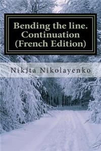 Bending the line. Continuation (French Edition)