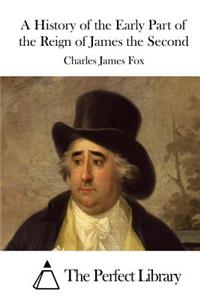 History of the Early Part of the Reign of James the Second