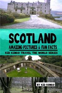 Scotland Amazing Pictures & Fun Facts (Kid Kongo Travel The World Series )(Book 10)