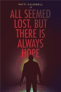 All Seemed Lost, But There Is Always Hope